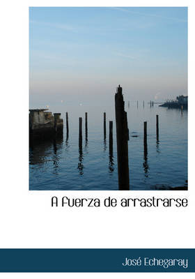A Fuerza de Arrastrarse by Jose Echegaray image