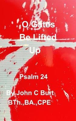 O Gates Be Lifted Up on Hardback by John C Burt