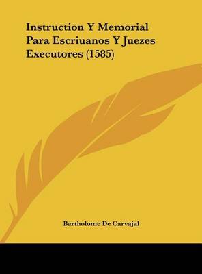 Instruction y Memorial Para Escriuanos y Juezes Executores (1585) by Bartholome De Carvajal image