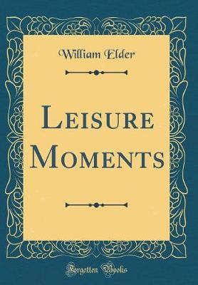 Leisure Moments (Classic Reprint) by William Elder image