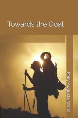 Towards the Goal by Mary Augusta Ward image