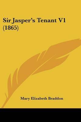 Sir Jasper's Tenant V1 (1865) on Paperback by Mary , Elizabeth Braddon