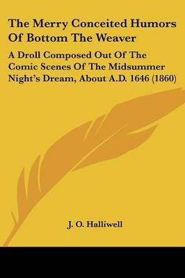 The Merry Conceited Humors Of Bottom The Weaver: A Droll Composed Out Of The Comic Scenes Of The Midsummer Night's Dream, About A.D. 1646 (1860) by J.O. Halliwell image