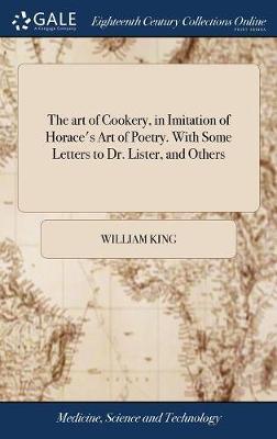 The Art of Cookery, in Imitation of Horace's Art of Poetry. with Some Letters to Dr. Lister, and Others by William King image