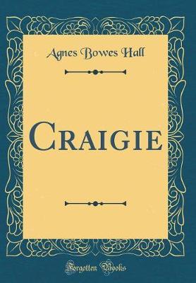 Craigie (Classic Reprint) by Agnes Bowes Hall image