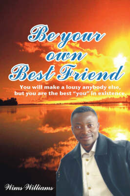 Be Your Own Best Friend: You Will Make a Lousy Anybody Else, But You Are the Best "You" in Existence by Wims Williams image