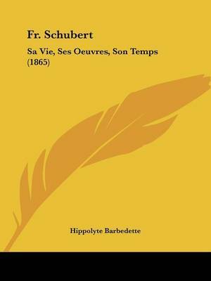 Fr. Schubert: Sa Vie, Ses Oeuvres, Son Temps (1865) on Paperback by Hippolyte Barbedette