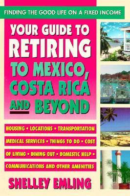 Your Guide to Retiring to Mexico, Costa Rica and Beyond: Finding the Good Life on a Fixed Income by Shelley Emling image