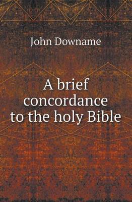 A Brief Concordance to the Holy Bible by John Downame image