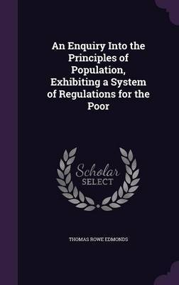 An Enquiry Into the Principles of Population, Exhibiting a System of Regulations for the Poor by Thomas Rowe Edmonds image