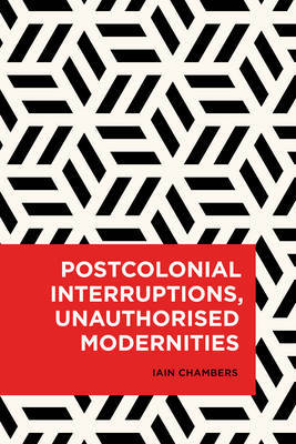 Postcolonial Interruptions, Unauthorised Modernities by Iain Chambers image