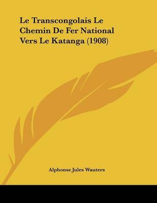 Le Transcongolais Le Chemin de Fer National Vers Le Katanga (1908) by Alphonse Jules Wauters image