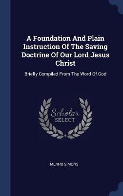 A Foundation and Plain Instruction of the Saving Doctrine of Our Lord Jesus Christ by Menno Simons image
