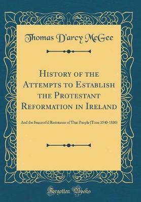 History of the Attempts to Establish the Protestant Reformation in Ireland by Thomas D'Arcy McGee image