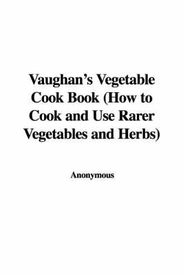 Vaughan's Vegetable Cook Book (How to Cook and Use Rarer Vegetables and Herbs) by * Anonymous image