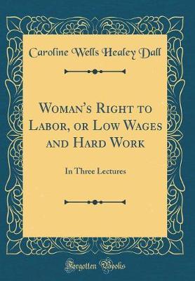 Woman's Right to Labor, or Low Wages and Hard Work by Caroline Wells Healey Dall image