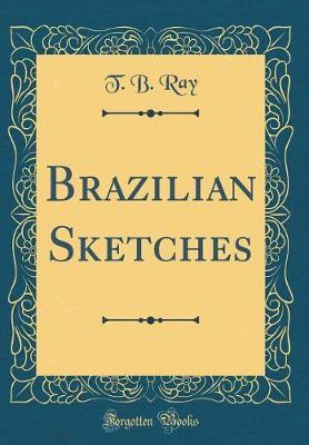 Brazilian Sketches (Classic Reprint) by T. B. Ray image