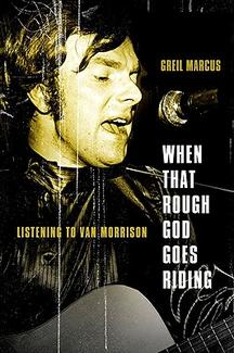 When That Rough God Goes Riding: Listening to Van Morrison by Greil Marcus image
