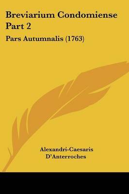 Breviarium Condomiense Part 2: Pars Autumnalis (1763) on Paperback by Alexandri-Caesaris D'Anterroches