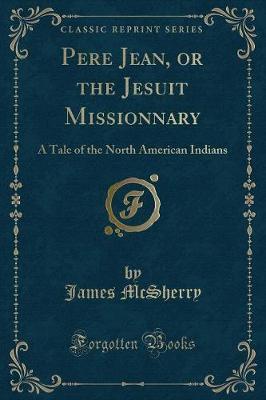 Pere Jean, or the Jesuit Missionnary by James McSherry image