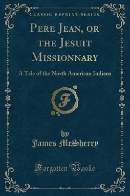 Pere Jean, or the Jesuit Missionnary by James McSherry