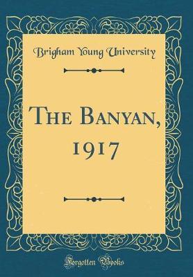 The Banyan, 1917 (Classic Reprint) by Brigham Young University image