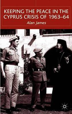 Keeping the Peace in the Cyprus Crisis of 1963-64 by A James image