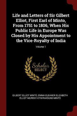 Life and Letters of Sir Gilbert Elliot, First Earl of Minto, from 1751 to 1806, When His Public Life in Europe Was Closed by His Appointment to the Vice-Royalty of India; Volume 1 image