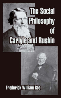 The Social Philosophy of Carlyle and Ruskin by Frederick William Roe image