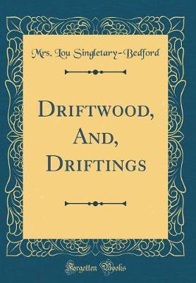 Driftwood, And, Driftings (Classic Reprint) by Mrs Lou Singletary Bedford image