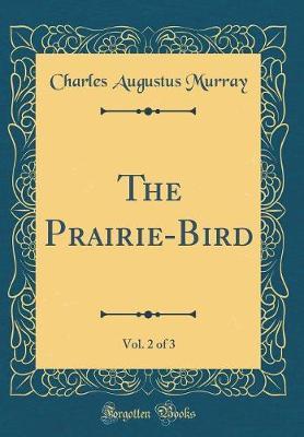 The Prairie-Bird, Vol. 2 of 3 (Classic Reprint) by Charles Augustus Murray image