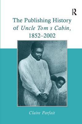 The Publishing History of Uncle Tom's Cabin, 1852-2002 by Claire Parfait image