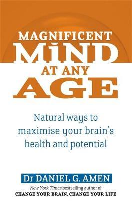 Magnificent Mind at Any Age: Natural Ways to Maximise Your Brain's Health and Potential by Daniel G. Amen image