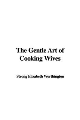 The Gentle Art of Cooking Wives by Strong Elizabeth Worthington image