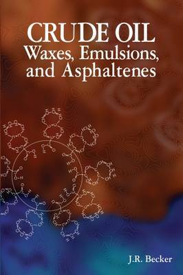 Crude Oil Waxes, Emulsions, and Asphaltenes by J.R. Becker image