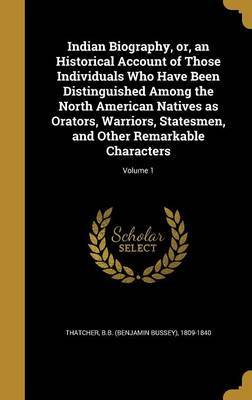 Indian Biography, Or, an Historical Account of Those Individuals Who Have Been Distinguished Among the North American Natives as Orators, Warriors, Statesmen, and Other Remarkable Characters; Volume 1 on Hardback