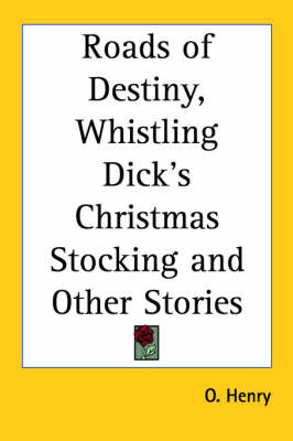 Roads of Destiny, Whistling Dick's Christmas Stocking and Other Stories by O Henry image