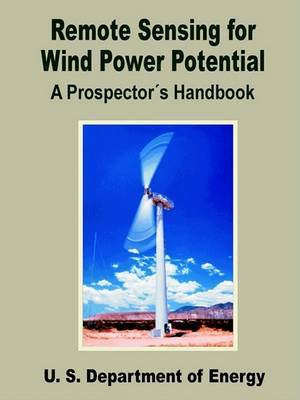 Remote Sensing for Wind Power Potential, a Prospector's Handbook on Paperback by U.S. Department of Energy