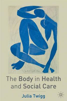 The Body in Health and Social Care on Hardback by Julia Twigg