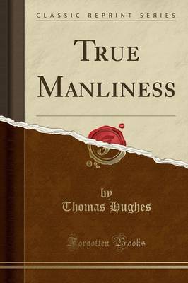 True Manliness (Classic Reprint) by Thomas Hughes