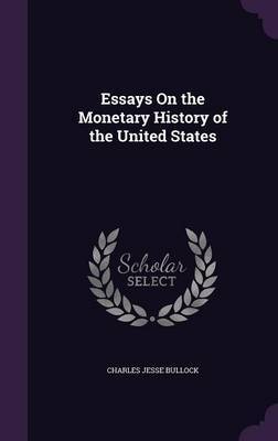 Essays on the Monetary History of the United States on Hardback by Charles Jesse Bullock