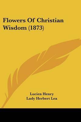 Flowers Of Christian Wisdom (1873) on Paperback by Lucien Henry