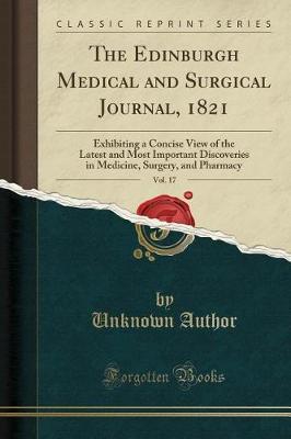 The Edinburgh Medical and Surgical Journal, 1821, Vol. 17: Exhibiting a Concise View of the Latest and Most Important Discoveries in Medicine, Surgery, and Pharmacy (Classic Reprint) image