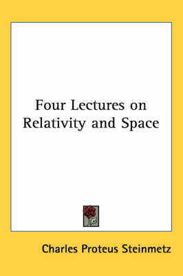 Four Lectures on Relativity and Space on Paperback by Charles Proteus Steinmetz