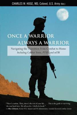 Once a Warrior--Always a Warrior: Navigating the Transition from Combat to Home--Including Combat Stress, Ptsd, and Mtbi by Charles W Hoge image