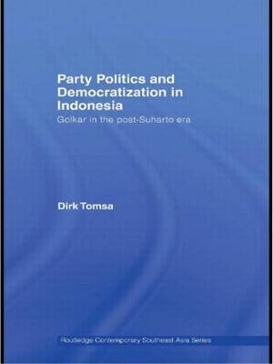 Party Politics and Democratization in Indonesia by Dirk Tomsa