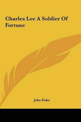 Charles Lee a Soldier of Fortune by John Fiske image