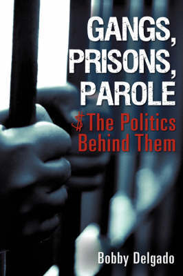 Gangs, Prisons, Parole $ the Politics Behind Them on Hardback by Bobby Delgado