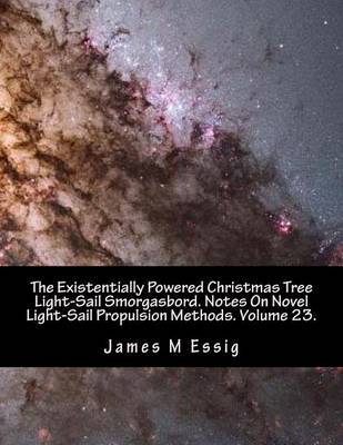 The Existentially Powered Christmas Tree Light-Sail Smorgasbord. Notes on Novel Light-Sail Propulsion Methods. Volume 23. by James M Essig image