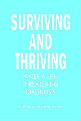 Surviving and Thriving After a Life Threatening Diagnosis by Beverly A Hall image